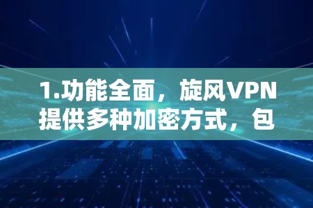 1.功能全面，旋风VPN提供多种加密方式，包括HTTPS、ass3333、ass333等，满足不同用户的需求