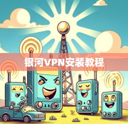 银河VPN安装教程