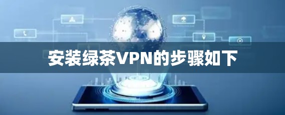 安装绿茶VPN的步骤如下