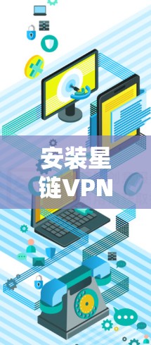 安装星链VPN客户端的步骤如下