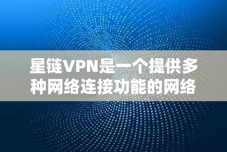 星链VPN是一个提供多种网络连接功能的网络服务，适合在线浏览、视频会议和文件传输等用途。为了下载并使用最新版本，按照以下步骤操作