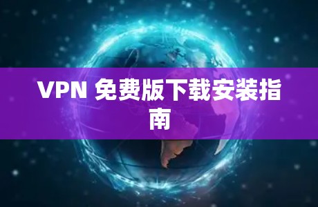 VPN 免费版下载安装指南