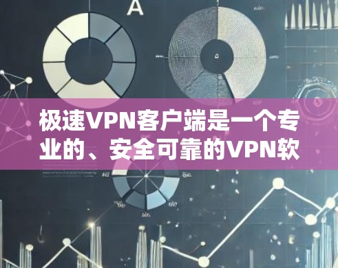 极速VPN客户端是一个专业的、安全可靠的VPN软件，旨在帮助用户在没有网络的情况下快速访问互联网。以下是对极速VPN客户端体验的详细分析