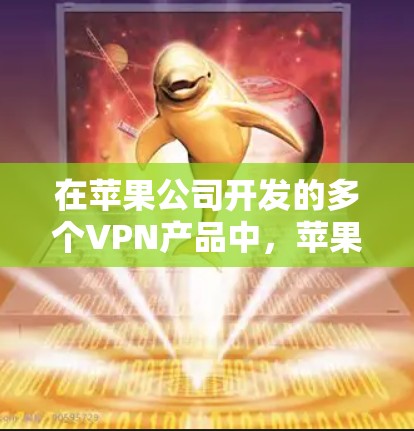 在苹果公司开发的多个VPN产品中，苹果VPN稳定软件是比较受欢迎的选择，因为它结合了苹果的安全性标准和用户友好的界面。以下是一些苹果VPN稳定软件的推荐