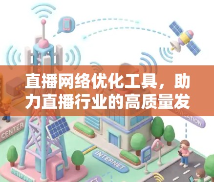 直播网络优化工具，助力直播行业的高质量发展