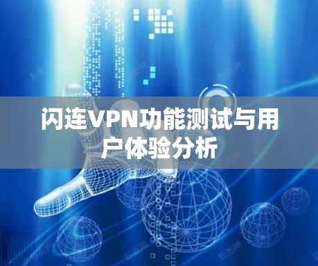 闪连VPN功能测试与用户体验分析