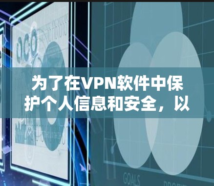 为了在VPN软件中保护个人信息和安全，以下是一些关键步骤和建议