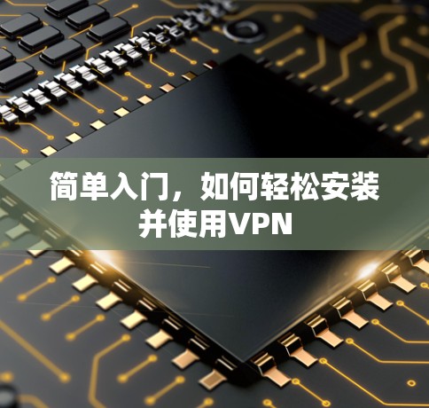 简单入门，如何轻松安装并使用VPN