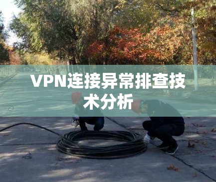VPN连接异常排查技术分析