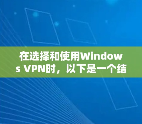 在选择和使用Windows VPN时，以下是一个结构化的推荐和步骤指南
