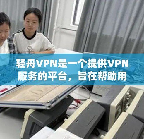 轻舟VPN是一个提供VPN服务的平台，旨在帮助用户 securely连接互联网，保护数据安全。以下是对轻舟VPN的详细说明，涵盖了其核心功能、更新、用户反馈、对比其他服务以及购买渠道等信息