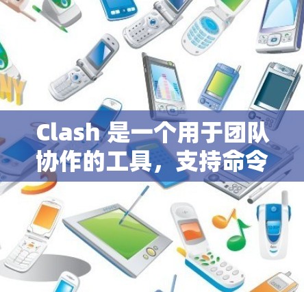 Clash 是一个用于团队协作的工具，支持命令行和交互式界面。以下是使用Clash的基本步骤和指南