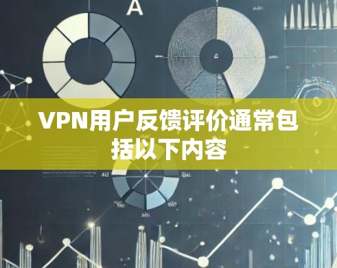 VPN用户反馈评价通常包括以下内容