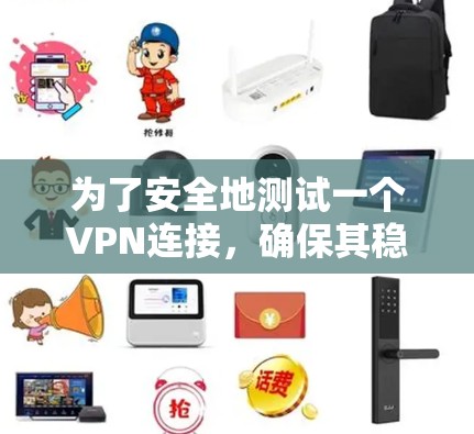 为了安全地测试一个VPN连接，确保其稳定性和安全性，您可以按照以下步骤进行操作