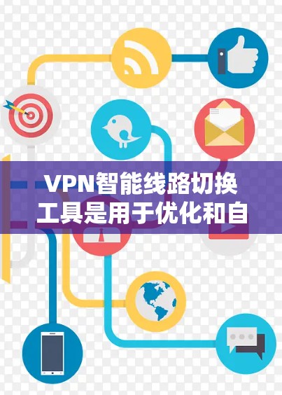 VPN智能线路切换工具是用于优化和自动化VPN防火墙配置的软件或应用程序，能够根据用户网络环境自动调整防火墙设置，显著提升 VPN 网络的稳定性、安全性和用户体验。以下是该领域的一些关键类型和作用