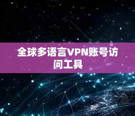 全球多语言VPN账号访问工具