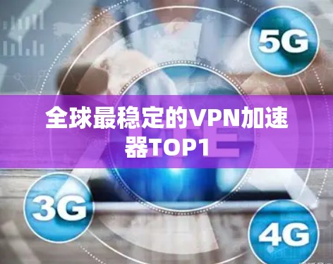 全球最稳定的VPN加速器TOP1