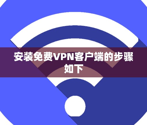 安装免费VPN客户端的步骤如下