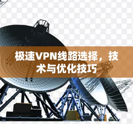 极速VPN线路选择，技术与优化技巧