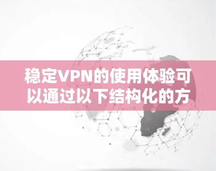 稳定VPN的使用体验可以通过以下结构化的方式总结