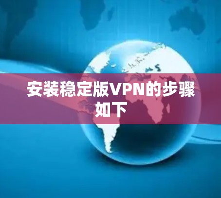 安装稳定版VPN的步骤如下