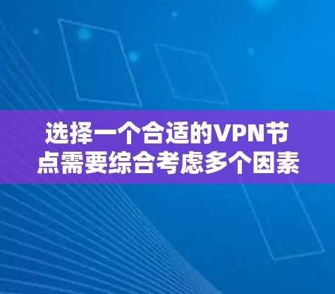 选择一个合适的VPN节点需要综合考虑多个因素，以下是一个分步骤的指南