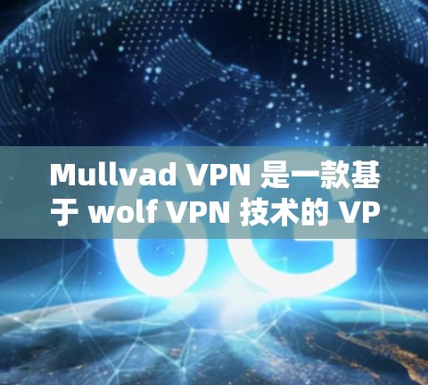 Mullvad VPN 是一款基于 wolf VPN 技术的 VPN 工具，专为 Windows 用户设计，提供多种功能和配置选项。以下是 Mullvad VPN 的主要电脑版及其特点
