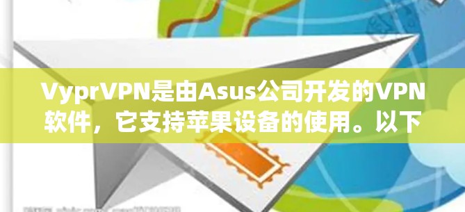 VyprVPN是由Asus公司开发的VPN软件，它支持苹果设备的使用。以下是关于VyprVPN在苹果设备上的使用情况的详细介绍