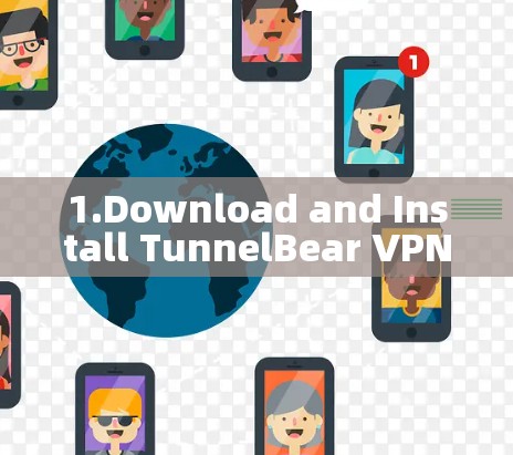 1.Download and Install TunnelBear VPN:
