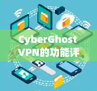CyberGhost VPN的功能评测