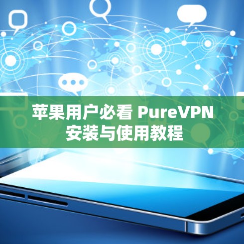 苹果用户必看 PureVPN 安装与使用教程