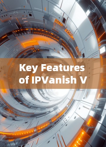 Key Features of IPVanish VPN: