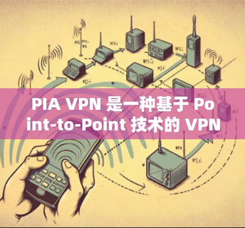 PIA VPN 是一种基于 Point-to-Point 技术的 VPN 解决方案，提供更灵活和用户友好的访问方式。以下是关于 PIA VPN 功能的评测