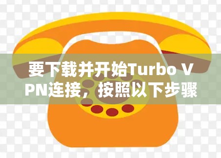 要下载并开始Turbo VPN连接，按照以下步骤操作