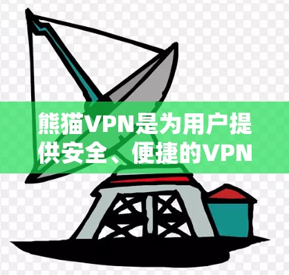 熊猫VPN是为用户提供安全、便捷的VPN服务，适合在家中或者网络设备上访问国外服务器上的网站。以下是使用熊猫VPN的步骤指南