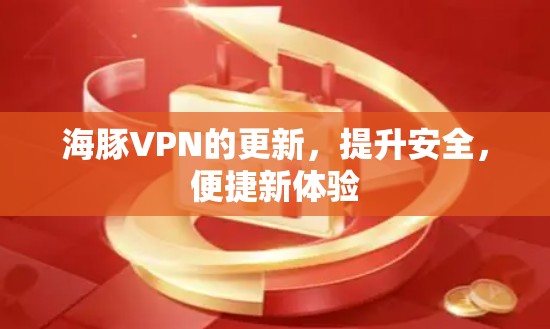 海豚VPN的更新,提升安全,便捷新体验 海豚VPN的更新,提升安全,便捷新体验