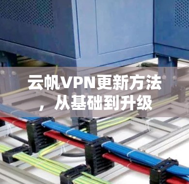 云帆VPN更新方法,从基础到升级 云帆VPN更新方法,从基础到升级