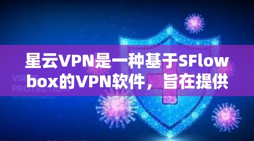 星云VPN是一种基于SFlowbox的VPN软件，旨在提供安全的网络连接。以下是关于星云VPN的详细介绍