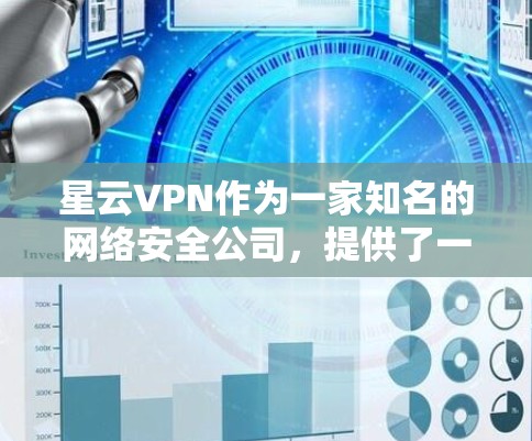 星云VPN作为一家知名的网络安全公司，提供了一定的VPN服务。以下是对其使用体验的综合分析