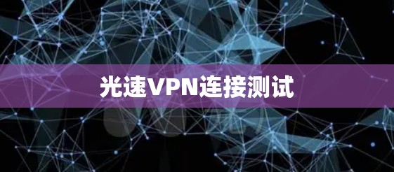 光速VPN连接测试 光速VPN连接测试